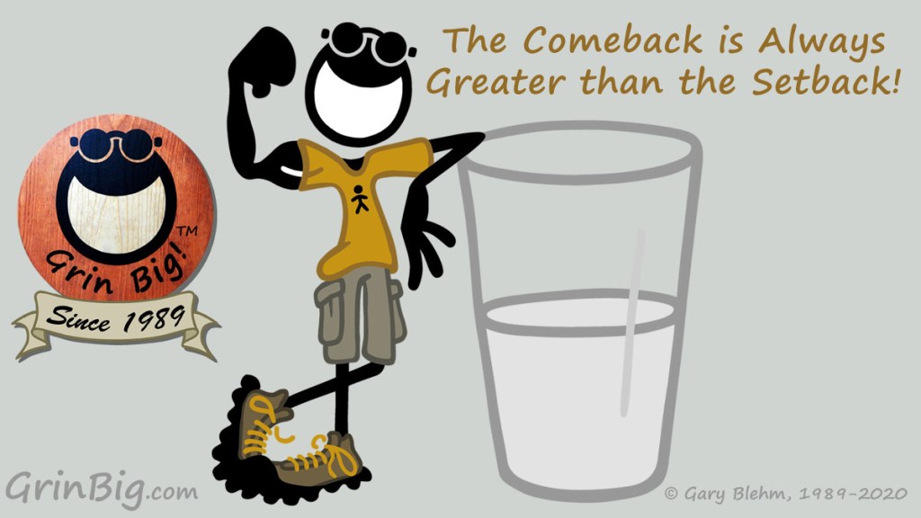 The Comeback is Always Greater than the Setback. Never Give Up. Be Positive. Optimism...Never Surrender. Positivity and Good Vibes from Grin Big!